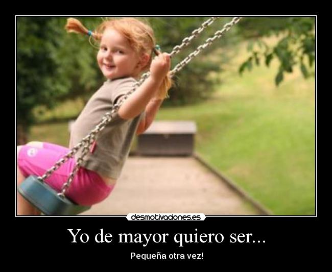 Yo de mayor quiero ser... - Pequeña otra vez!
