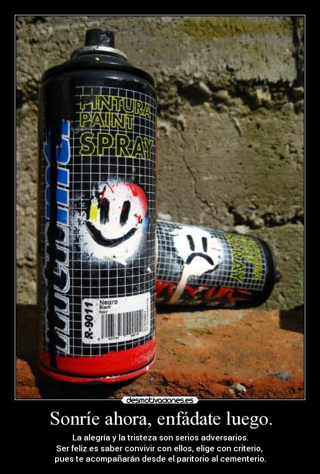 Sonríe ahora, enfádate luego. -