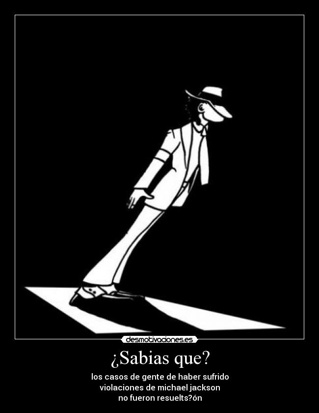 ¿Sabias que? - los casos de gente de haber sufrido
violaciones de michael jackson
no fueron resuelts?ón