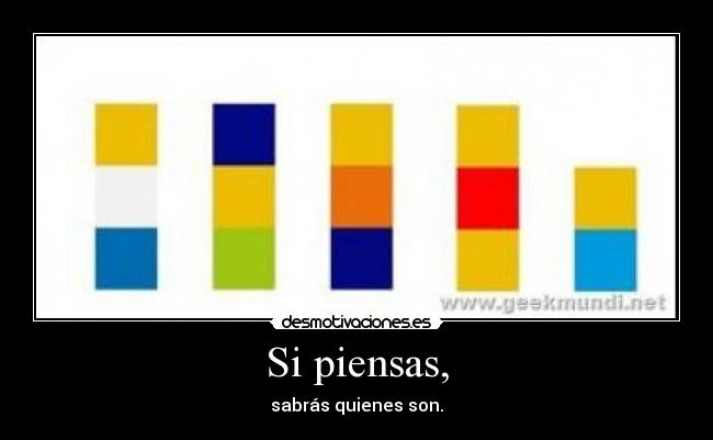 Si piensas, - sabrás quienes son.