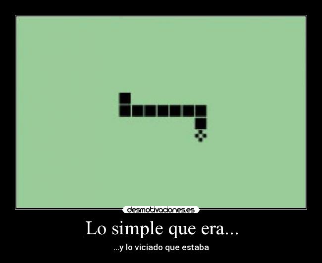 Lo simple que era... - ...y lo viciado que estaba