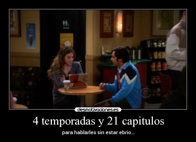 4 temporadas y 21 capitulos - para hablarles sin estar ebrio...