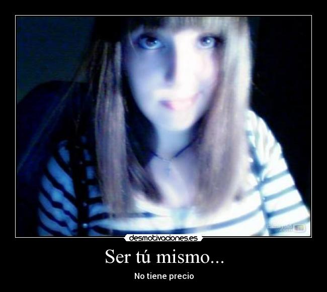 Ser tú mismo... - No tiene precio