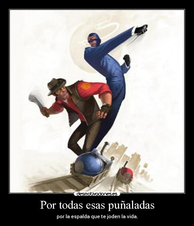 Por todas esas puñaladas - por la espalda que te joden la vida.