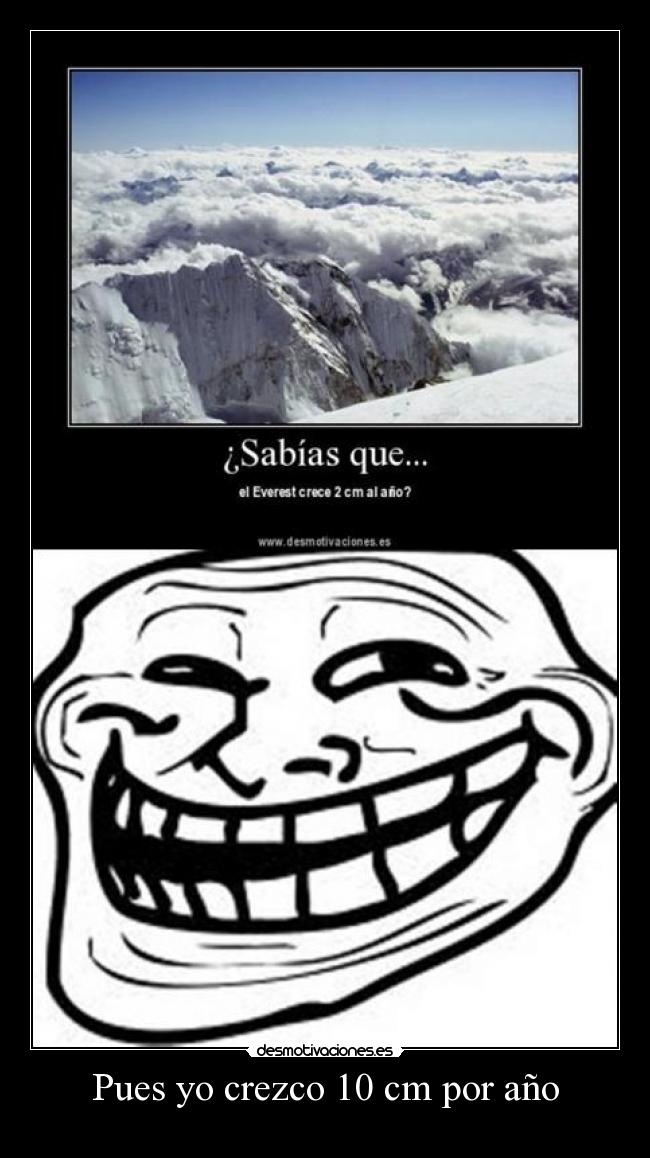Pues yo crezco 10 cm por año -