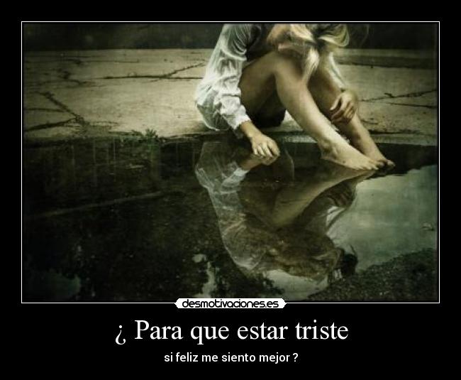 ¿ Para que estar triste -