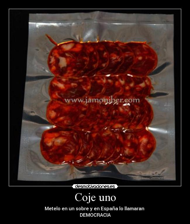 Coje uno - Metelo en un sobre y en España lo llamaran
DEMOCRACIA