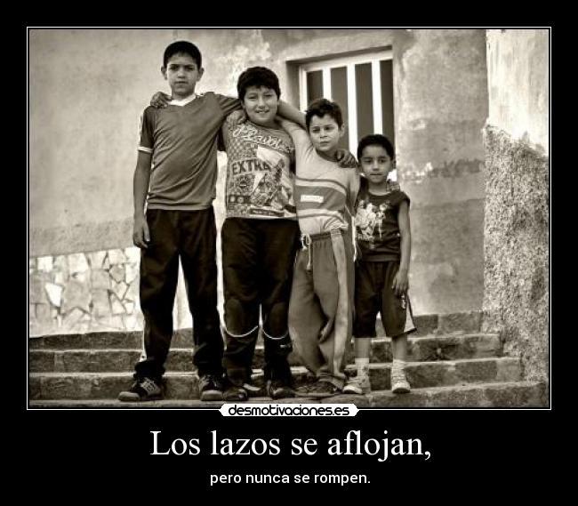 Los lazos se aflojan, - pero nunca se rompen.