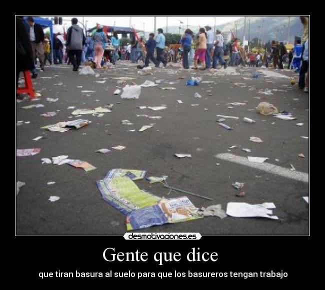 Gente que dice - que tiran basura al suelo para que los basureros tengan trabajo