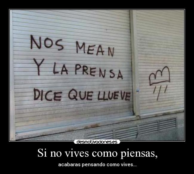 Si no vives como piensas, - acabaras pensando como vives...