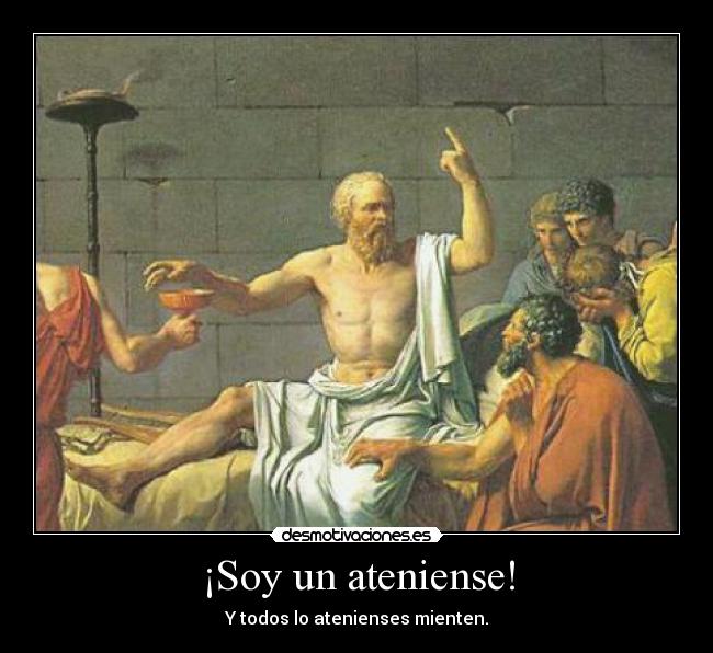 ¡Soy un ateniense! - Y todos lo atenienses mienten.