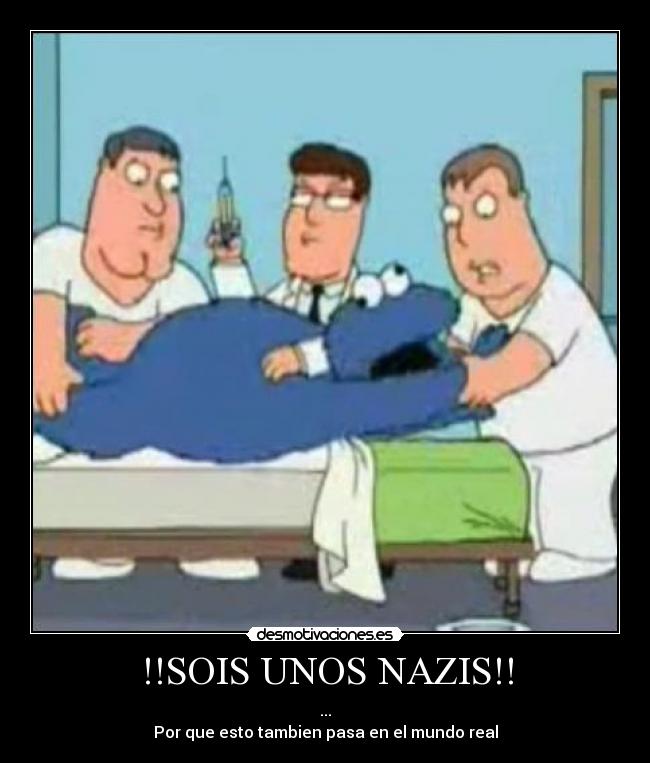 !!SOIS UNOS NAZIS!! - ...
Por que esto tambien pasa en el mundo real