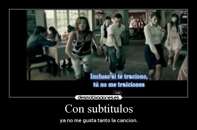 Con subtitulos - ya no me gusta tanto la cancion.