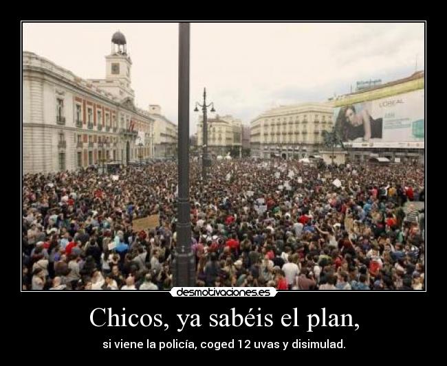 Chicos, ya sabéis el plan, - si viene la policía, coged 12 uvas y disimulad.