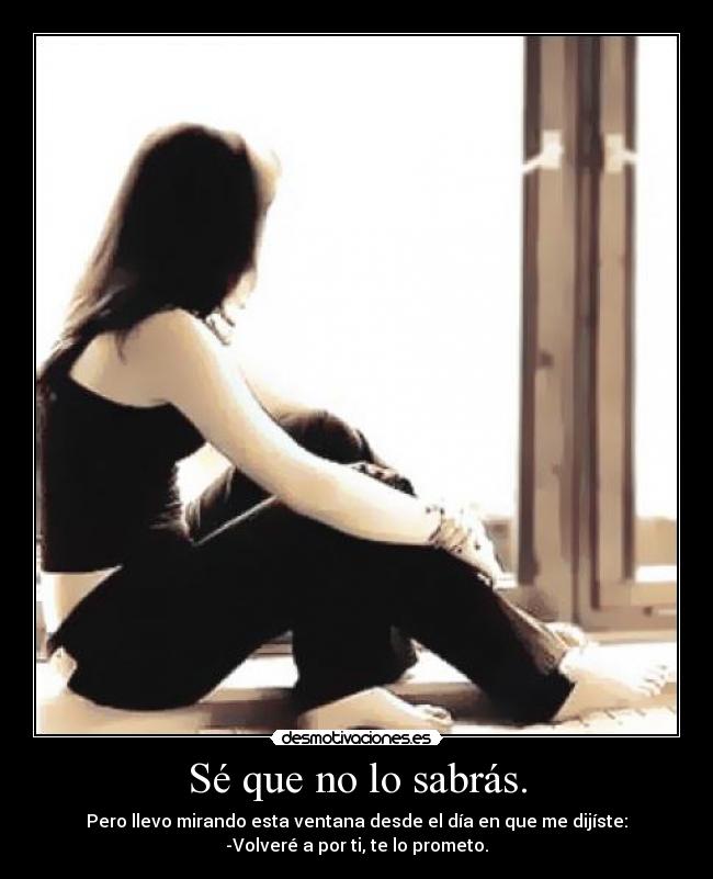 Sé que no lo sabrás. -