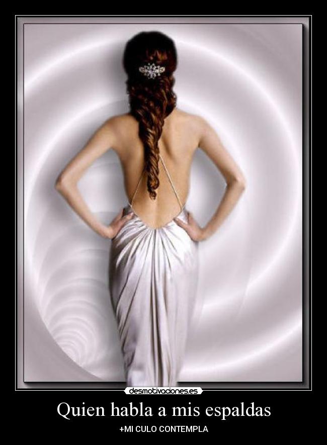 Quien habla a mis espaldas - +MI CULO CONTEMPLA