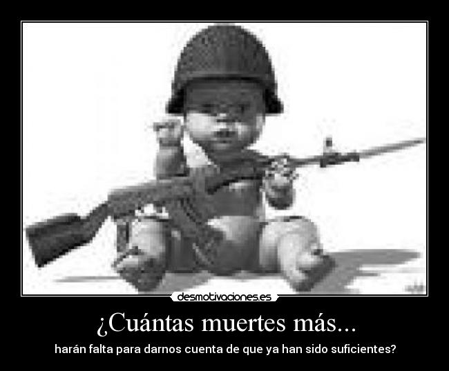 ¿Cuántas muertes más... - harán falta para darnos cuenta de que ya han sido suficientes?