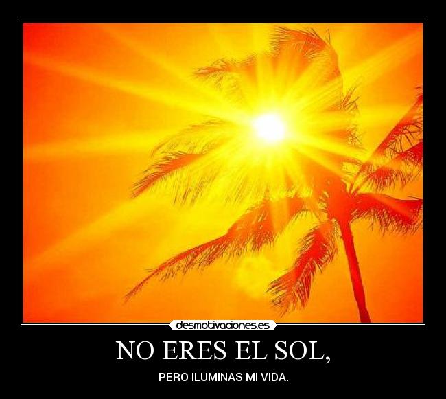 NO ERES EL SOL, - 