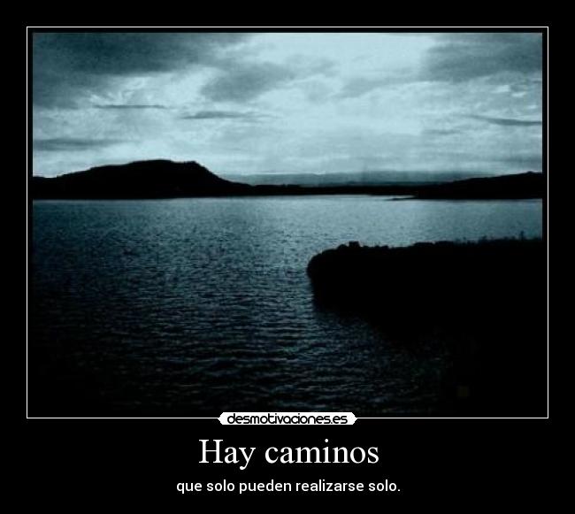 Hay caminos - que solo pueden realizarse solo.