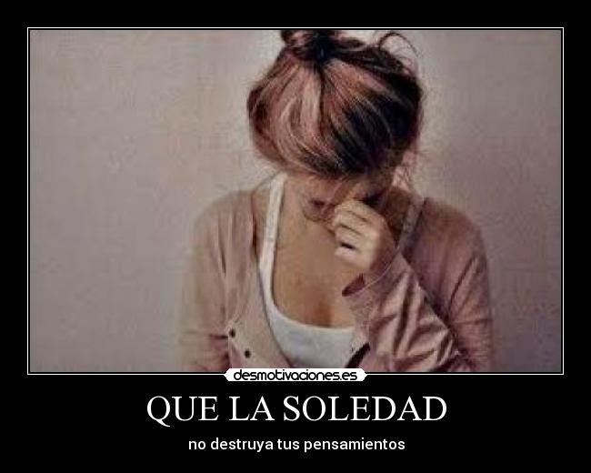 QUE LA SOLEDAD - no destruya tus pensamientos