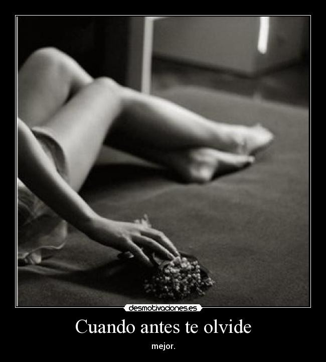 Cuando antes te olvide - mejor.