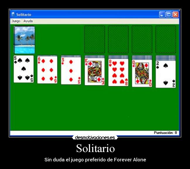 Solitario - Sin duda el juego preferido de Forever Alone