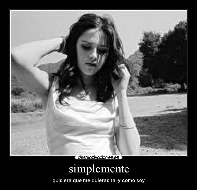 simplemente - quisiera que me quieras tal y como soy