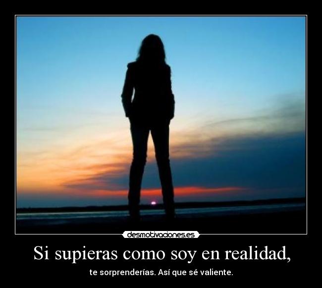 Si supieras como soy en realidad, - 