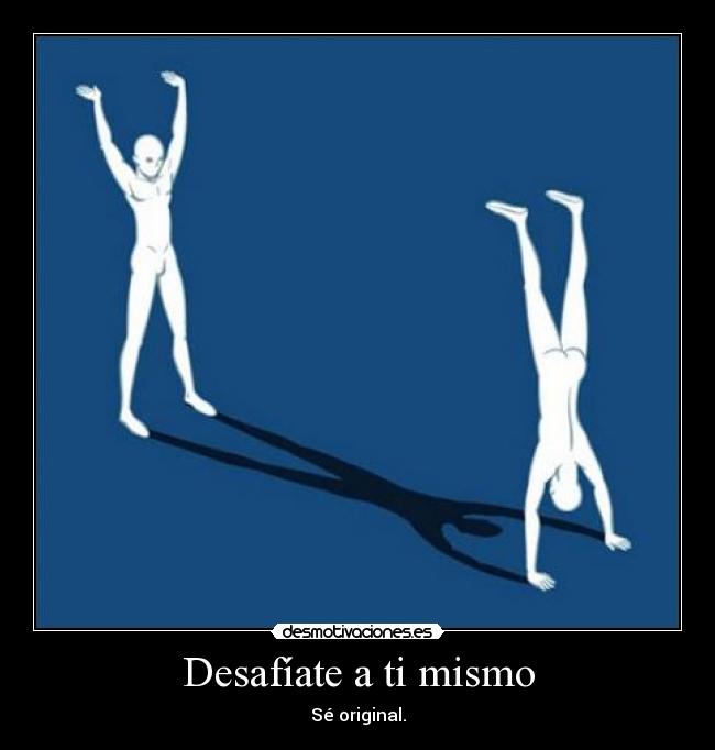 Desafíate a ti mismo - Sé original.