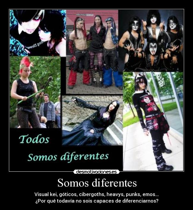 Somos diferentes - Visual kei, góticos, cibergoths, heavys, punks, emos...
¿Por qué todavía no sois capaces de diferenciarnos?