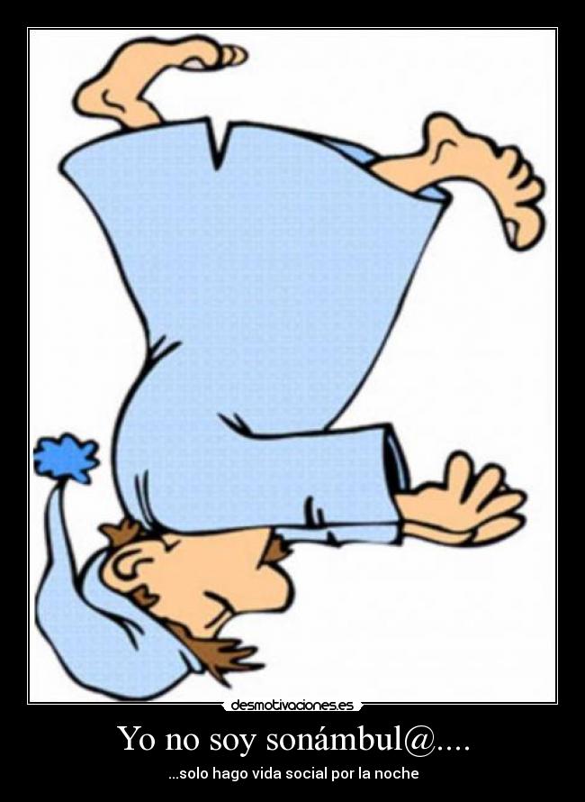 Yo no soy sonámbul@.... - ...solo hago vida social por la noche