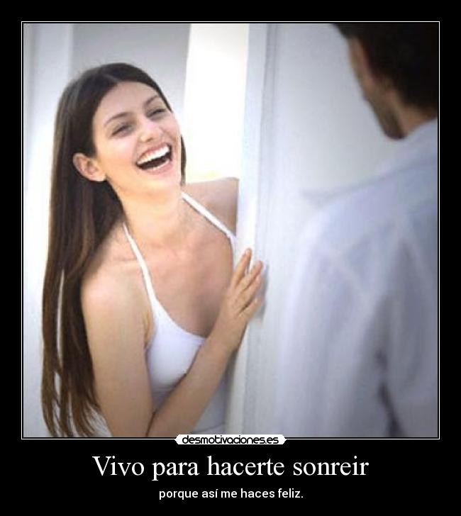 Vivo para hacerte sonreir - porque así me haces feliz.
