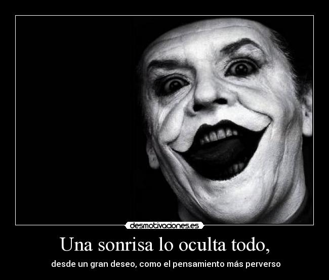 Una sonrisa lo oculta todo, -  desde un gran deseo, como el pensamiento más perverso