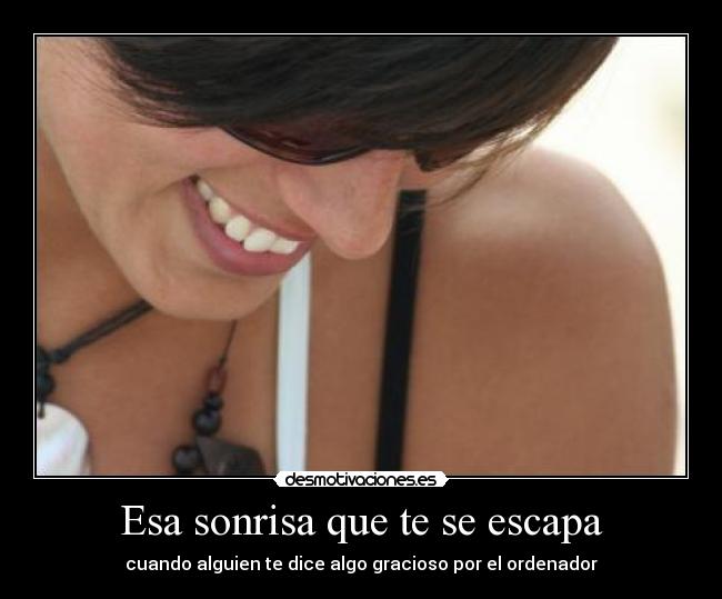 Esa sonrisa que te se escapa -