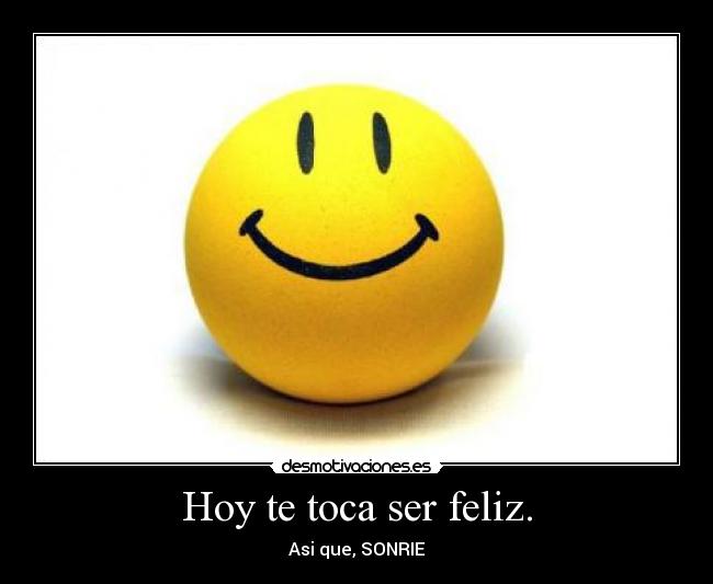 Hoy te toca ser feliz. - 