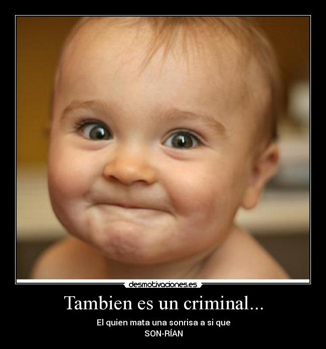 Tambien es un criminal... - El quien mata una sonrisa a si que
SON-RÍAN