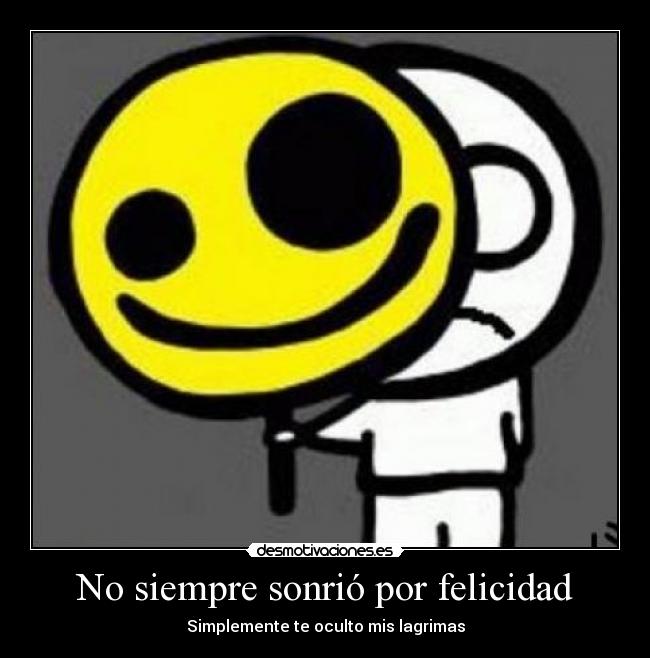No siempre sonrió por felicidad - Simplemente te oculto mis lagrimas