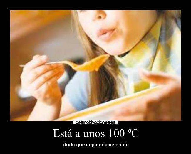 Está a unos 100 ºC - 