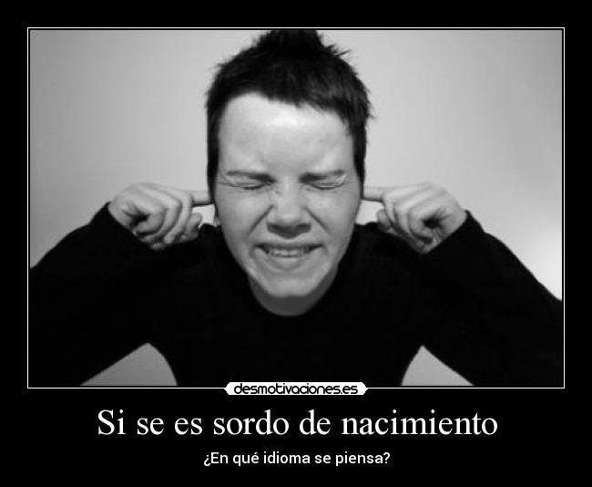 Si se es sordo de nacimiento -