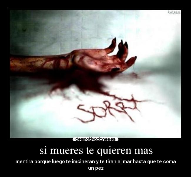 si mueres te quieren mas -