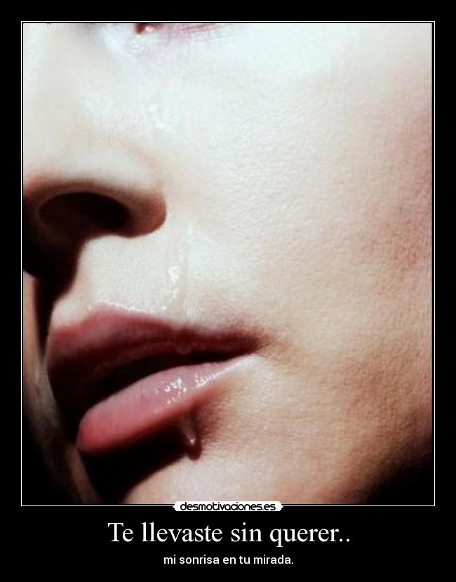 Te llevaste sin querer.. - mi sonrisa en tu mirada.