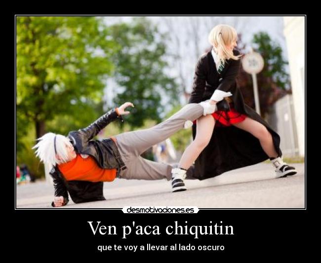 Ven paca chiquitin - que te voy a llevar al lado oscuro