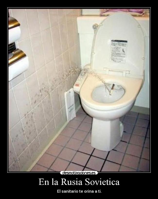 En la Rusia Sovietica - El sanitario te orina a ti.