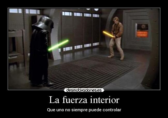 La fuerza interior - Que uno no siempre puede controlar