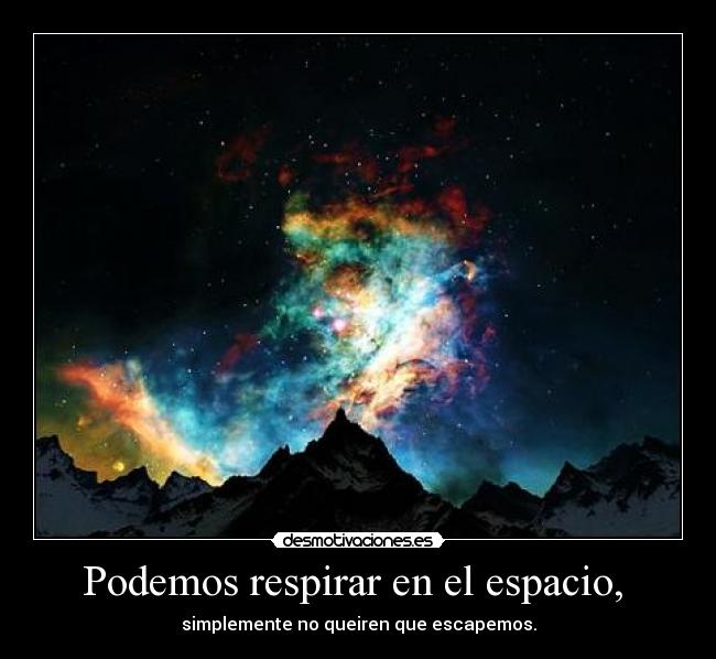 Podemos respirar en el espacio, - simplemente no queiren que escapemos.