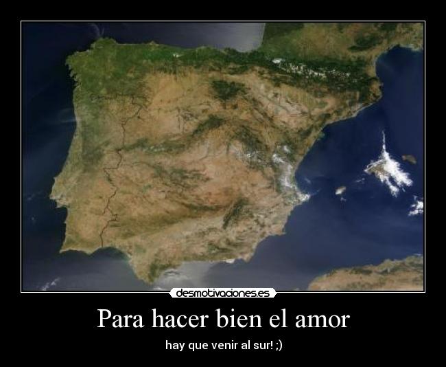 Para hacer bien el amor - hay que venir al sur! ;)