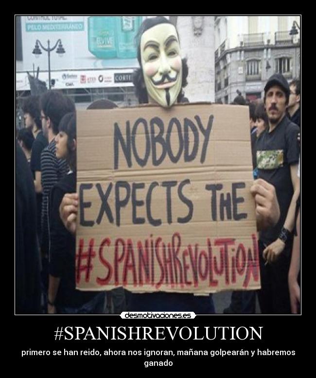 #SPANISHREVOLUTION - primero se han reido, ahora nos ignoran, mañana golpearán y habremos ganado