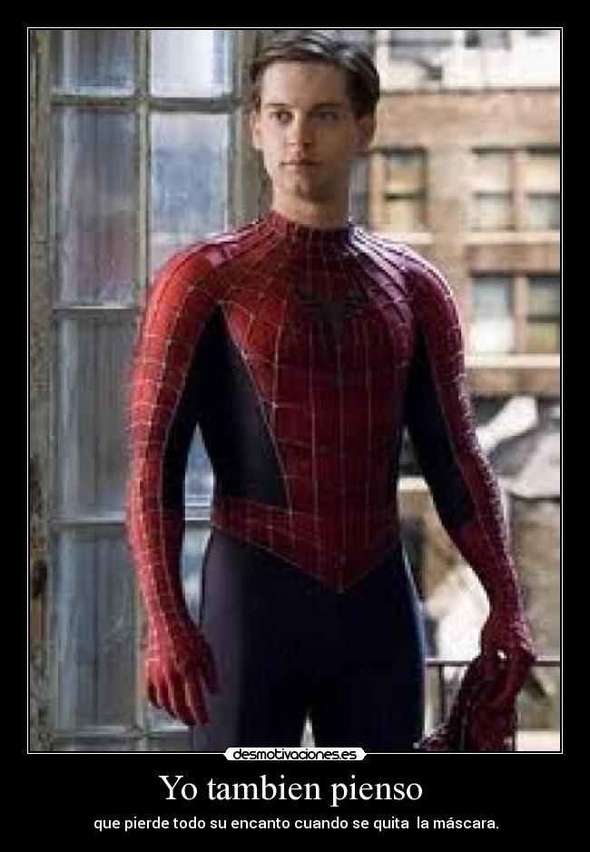 Yo tambien pienso - que pierde todo su encanto cuando se quita la máscara.