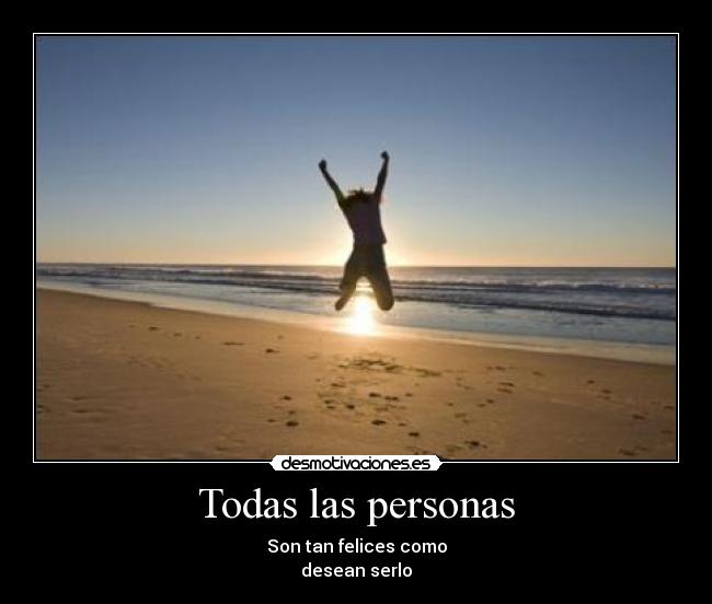 Todas las personas - Son tan felices como
desean serlo