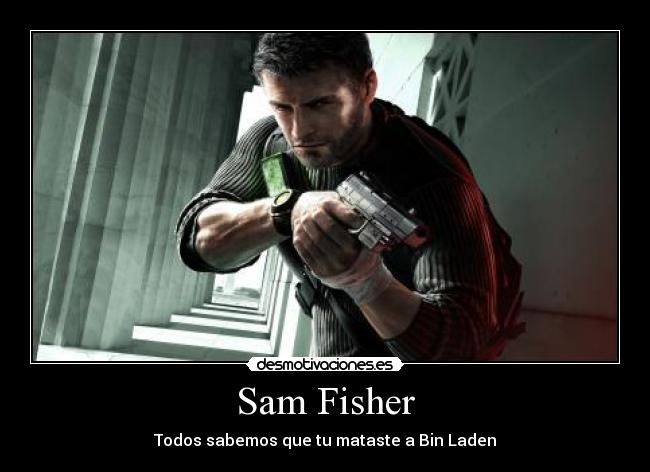 Sam Fisher - Todos sabemos que tu mataste a Bin Laden